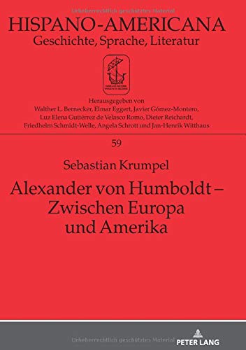 Alexander von Humboldt – Zwischen Europa und Amerika: Eine inhaltliche Untersuchung des Essai politique sur le royaume de la Nouvelle-Espagne unter ... Bezüge (Hispano-Americana, Band 59)