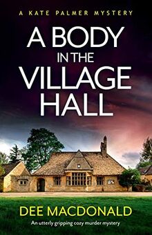 A Body in the Village Hall: An utterly gripping cozy murder mystery (A Kate Palmer Novel, Band 1)