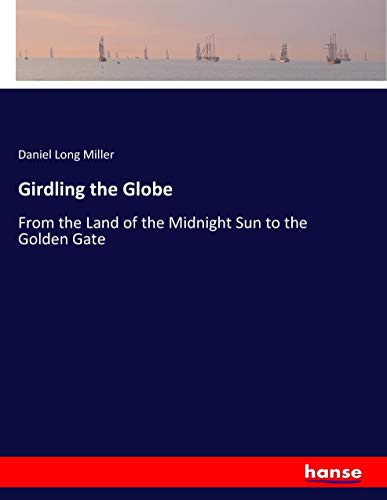 Girdling the Globe: From the Land of the Midnight Sun to the Golden Gate
