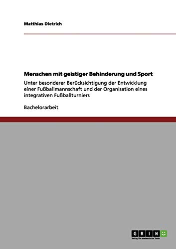 Menschen mit geistiger Behinderung und Sport: Unter besonderer Berücksichtigung der Entwicklung einer Fußballmannschaft und der Organisation eines integrativen Fußballturniers