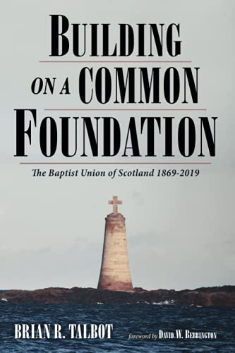Building on a Common Foundation: The Baptist Union of Scotland 1869-2019