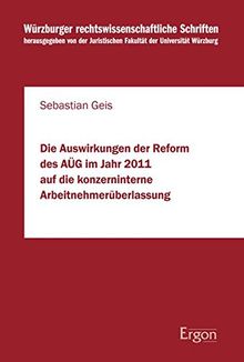 Die Auswirkungen der Reform des AÜG im Jahr 2011 auf die konzerninterne Arbeitnehmerüberlassung (Würzburger rechtswissenschaftliche Schriften)