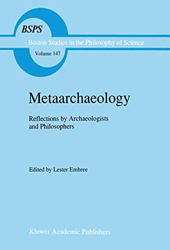 Metaarchaeology: Reflections by Archaeologists and Philosophers (Boston Studies in the Philosophy and History of Science, 147, Band 147)
