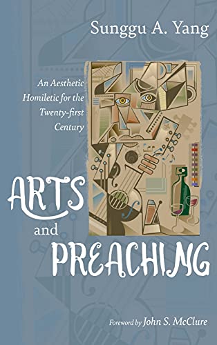 Arts and Preaching: An Aesthetic Homiletic for the Twenty-First Century