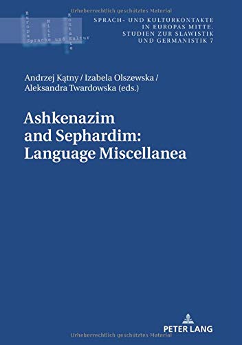 Ashkenazim and Sephardim: Language Miscellanea (Sprach- und Kulturkontakte in Europas Mitte / Studien zur Slawistik und Germanistik, Band 7)