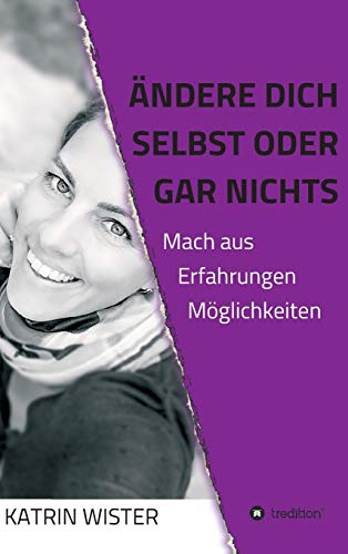 Ändere dich selbst, oder gar nichts: Mach aus Erfahrungen Möglichkeiten