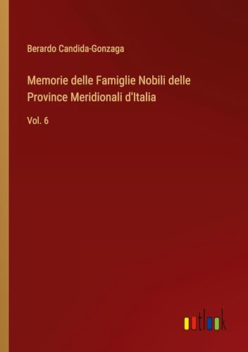Memorie delle Famiglie Nobili delle Province Meridionali d'Italia: Vol. 6
