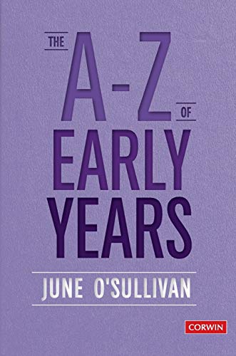 The A to Z of Early Years: Politics, Pedagogy and Plain Speaking (Corwin Ltd)