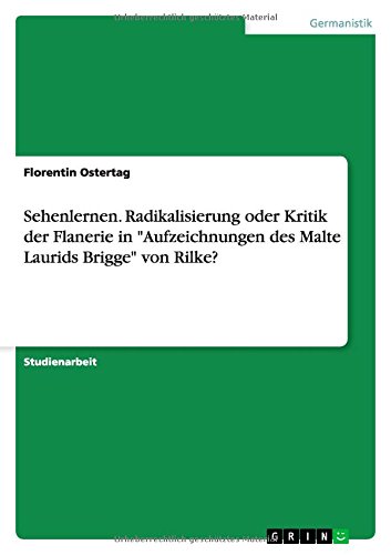 Sehenlernen. Radikalisierung oder Kritik der Flanerie in Aufzeichnungen des Malte Laurids Brigge von Rilke?