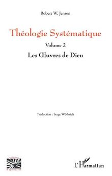 Théologie systématique. Vol. 2. Les oeuvres de Dieu