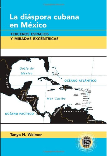 La diáspora cubana en México: Terceros espacios y miradas excéntricas (Caribbean Studies)