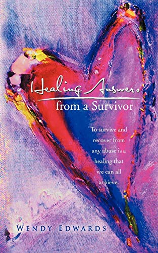 Healing Answers From A Survivor: To Survive And Recover From Any Abuse Is A Healing That We Can All Achieve.