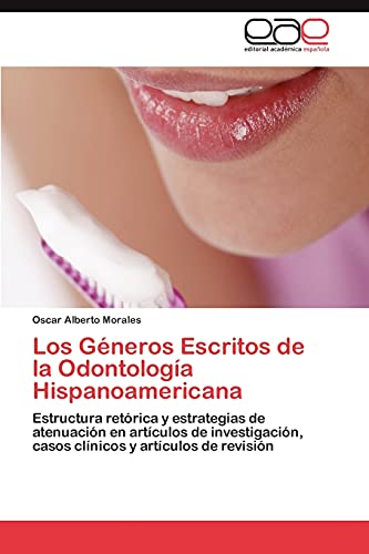 Los Géneros Escritos de la Odontología Hispanoamericana: Estructura retórica y estrategias de atenuación en artículos de investigación, casos clínicos y artículos de revisión