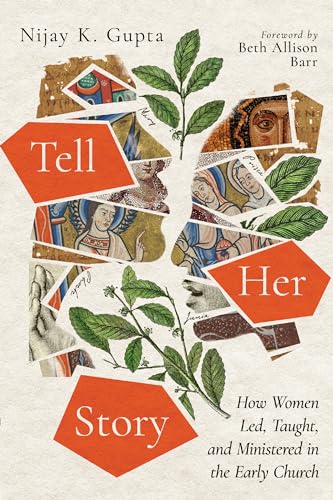 Gupta, Nijay K Tell Her Story, How Women Led, Taught, And Ministered In The Early Church