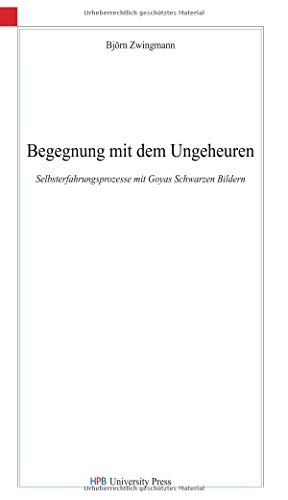 Begegnung mit dem Ungeheuren: Selbsterfahrungsprozesse mit Goyas Schwarzen Bildern