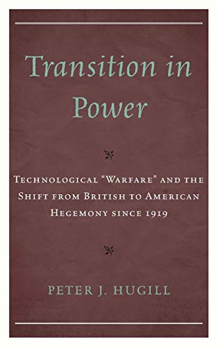 Transition in Power: Technological Warfare and the Shift from British to American Hegemony since 1919