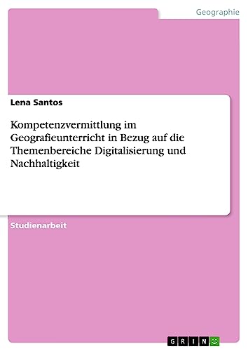 Kompetenzvermittlung im Geografieunterricht in Bezug auf die Themenbereiche Digitalisierung und Nachhaltigkeit