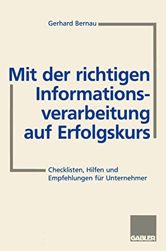 Mit der richtigen Informationsverarbeitung auf Erfolgskurs: Checklisten, Hilfen und Empfehlungen für Unternehmer (German Edition)