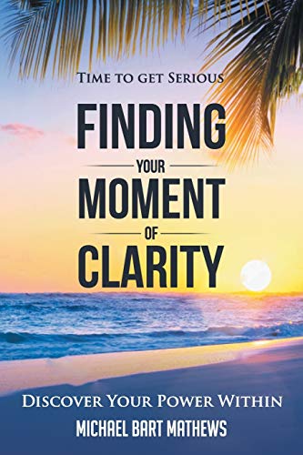Time to Get Serious Finding Your Moment of Clarity: Discover Your Power Within
