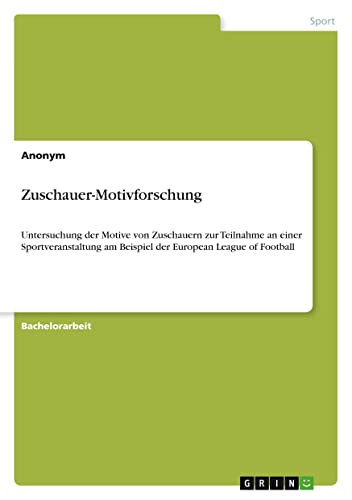 Zuschauer-Motivforschung: Untersuchung der Motive von Zuschauern zur Teilnahme an einer Sportveranstaltung am Beispiel der European League of Football