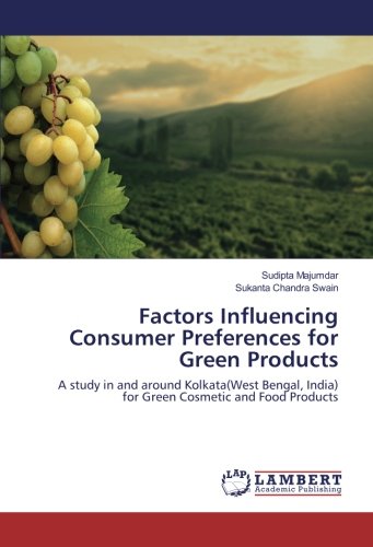 Factors Influencing Consumer Preferences for Green Products: A study in and around Kolkata(West Bengal, India) for Green Cosmetic and Food Products
