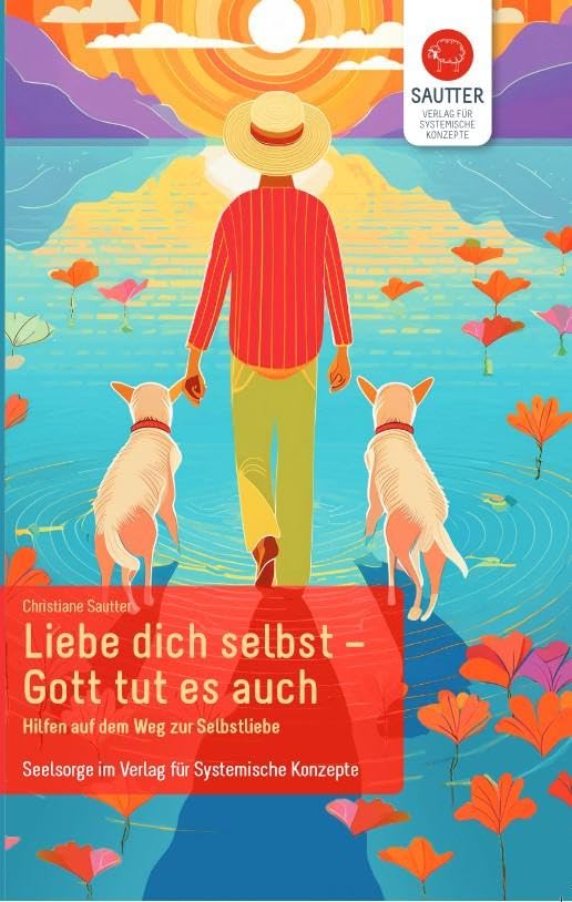 Liebe Dich selbst - Gott tut es auch: Hilfen auf dem Weg zur Selbstliebe