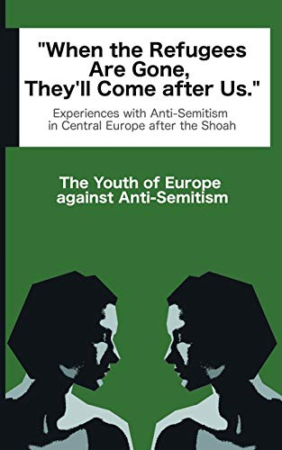 When the Refugees Are Gone, They'll Come after Us: Experiences with Anti-Semitism in Central Europe after Auschwitz