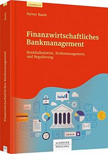 Finanzwirtschaftliches Bankmanagement: Bankkalkulation, Risikomanagement und Regulierung