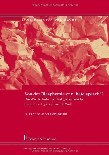 Von der Blasphemie zur hate speech?: Die Wiederkehr der Religionsdelikte in einer religiös pluralen Welt