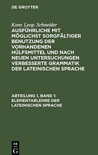 Ausführliche mit möglichst sorgfältiger Benutzung der vorhandenen Hülfsmittel und nach neuen Untersuchungen verbesserte Grammatik der lateinischen ... 1, Elementarlehre der lateinischen Sprache