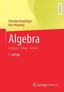 Algebra: Gruppen - Ringe - Körper