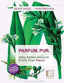 Parfum. Pur. Düfte, Farben, Kulinarik: & eine Prise Poesie: und eine Prise Poesie