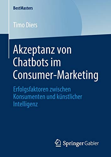 Akzeptanz von Chatbots im Consumer-Marketing: Erfolgsfaktoren zwischen Konsumenten und künstlicher Intelligenz (BestMasters)