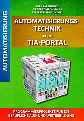 Automatisierungstechnik mit dem TIA-Portal: Programmierprojekte für die berufliche Aus- und Weiterbildung