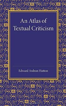 An Atlas of Textual Criticism: Being An Attempt To Show The Mutual Relationship Of The Authorities For The Text Of The New Testament Up To About 1000 Ad