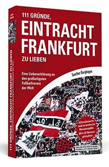 111 Gründe, Eintracht Frankfurt zu lieben: Eine Liebeserklärung an den großartigsten Fußballverein der Welt. Aktualisierte und erweiterte Neuausgabe. Mit elf Bonusgründen, 2017