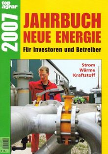 Jahrbuch neue Energie 2007: Für Investoren und Betreiber. Strom, Wärme, Kraftstoff