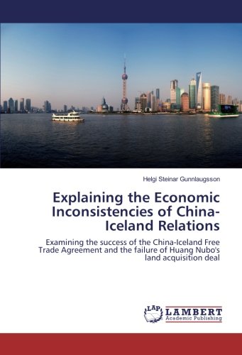 Explaining the Economic Inconsistencies of China-Iceland Relations: Examining the success of the China-Iceland Free Trade Agreement and the failure of Huang Nubo's land acquisition deal