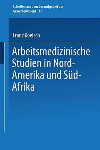 Arbeitsmedizinische Studien in Nord-Amerika und Süd-Afrika (Schriften aus dem Gesamtgebiet der Gewerbehygiene, 37, Band 37)