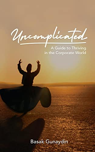 UNCOMPLICATED - A Guide to Thriving in the Corporate World