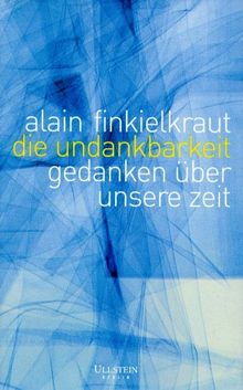 Die Undankbarkeit: Gedanken über unsere Zeit von Alain Finkielkraut | Buch | Zustand sehr gut