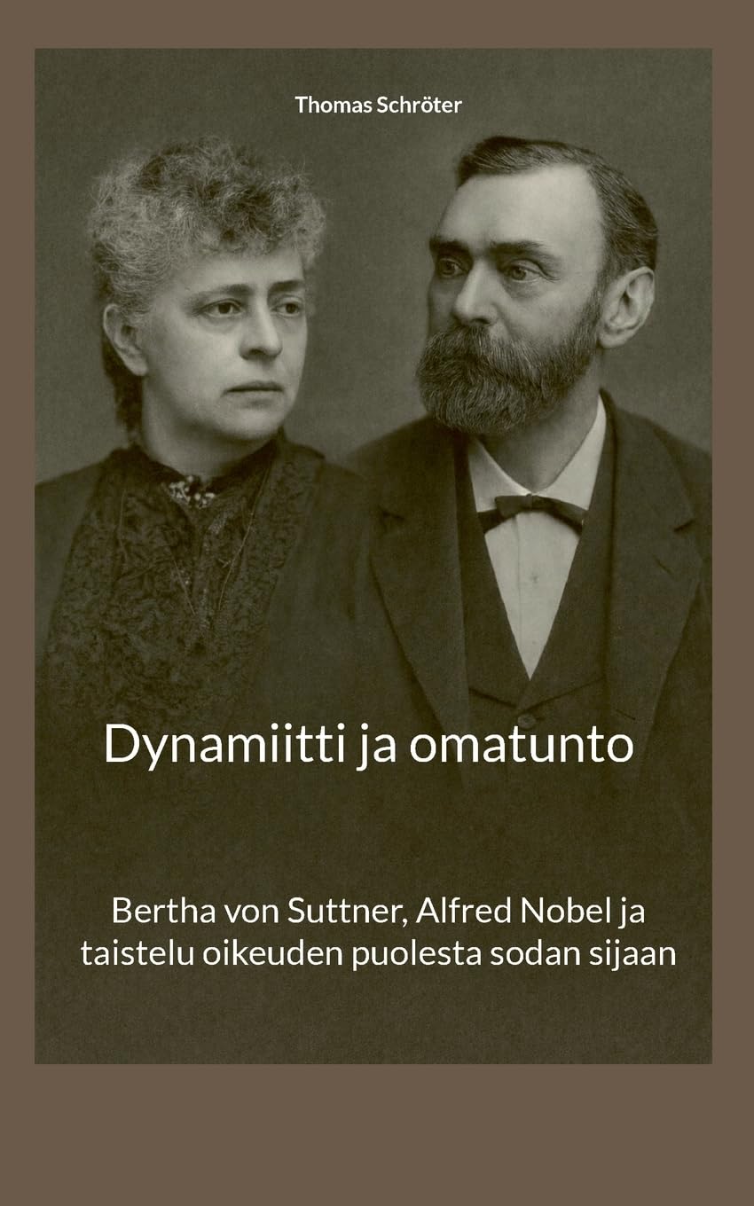 Dynamiitti ja omatunto: Bertha von Suttner, Alfred Nobel ja taistelu oikeuden puolesta sodan sijaan