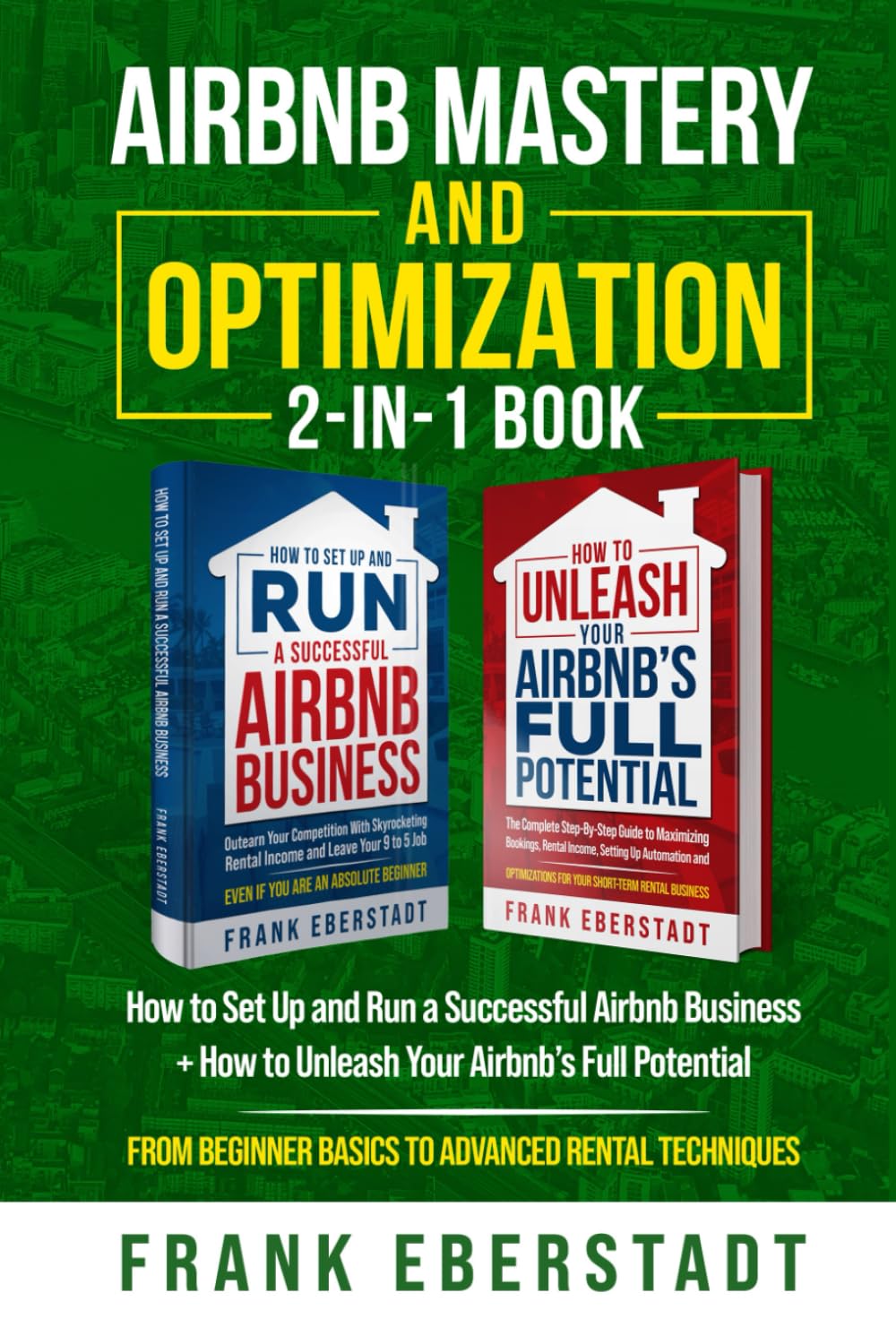 Airbnb Mastery and Optimization 2-In-1 Book: How to Set up and Run a Successful Airbnb Business + How to Unleash Your Airbnb's Full Potential - from ... Hosting & Real Estate Investing Strategies)