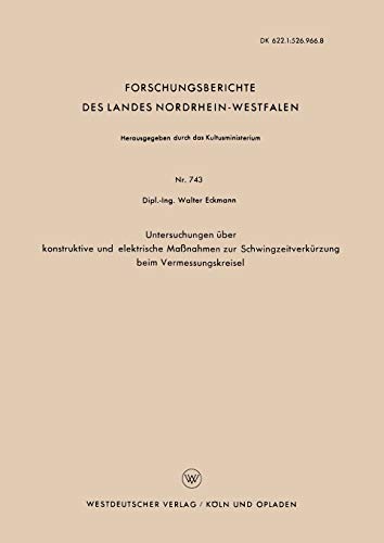 Untersuchungen über Konstruktive und Elektrische Maßnahmen zur Schwingzeitverkürzung beim Vermessungskreisel (Forschungsberichte des Landes Nordrhein-Westfalen, 743, Band 743)