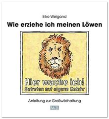 Wie erziehe ich meinen Löwen: Anleitung zur Großwildhaltung