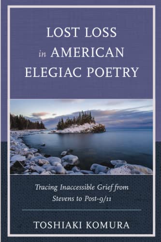 Lost Loss in American Elegiac Poetry: Tracing Inaccessible Grief from Stevens to Post-9/11 (Reading Trauma and Memory)