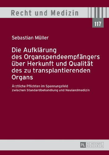Die Aufklärung des Organspendeempfängers über Herkunft und Qualität des zu transplantierenden Organs: Ärztliche Pflichten im Spannungsfeld zwischen ... und Neulandmedizin (Recht & Medizin)