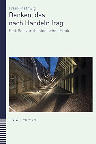Handeln, das nach Einsicht fragt: Beiträge zur theologischen Ethik (reformiert!)