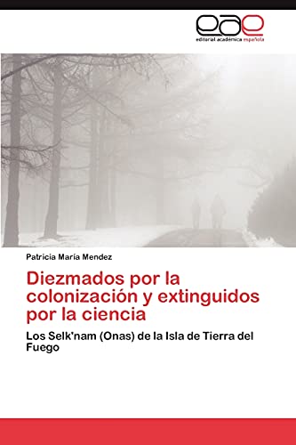 Diezmados por la colonización y extinguidos por la ciencia: Los Selk'nam (Onas) de la Isla de Tierra del Fuego