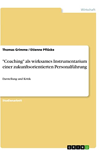 Coaching als wirksames Instrumentarium einer zukunftsorientierten Personalführung: Darstellung und Kritik